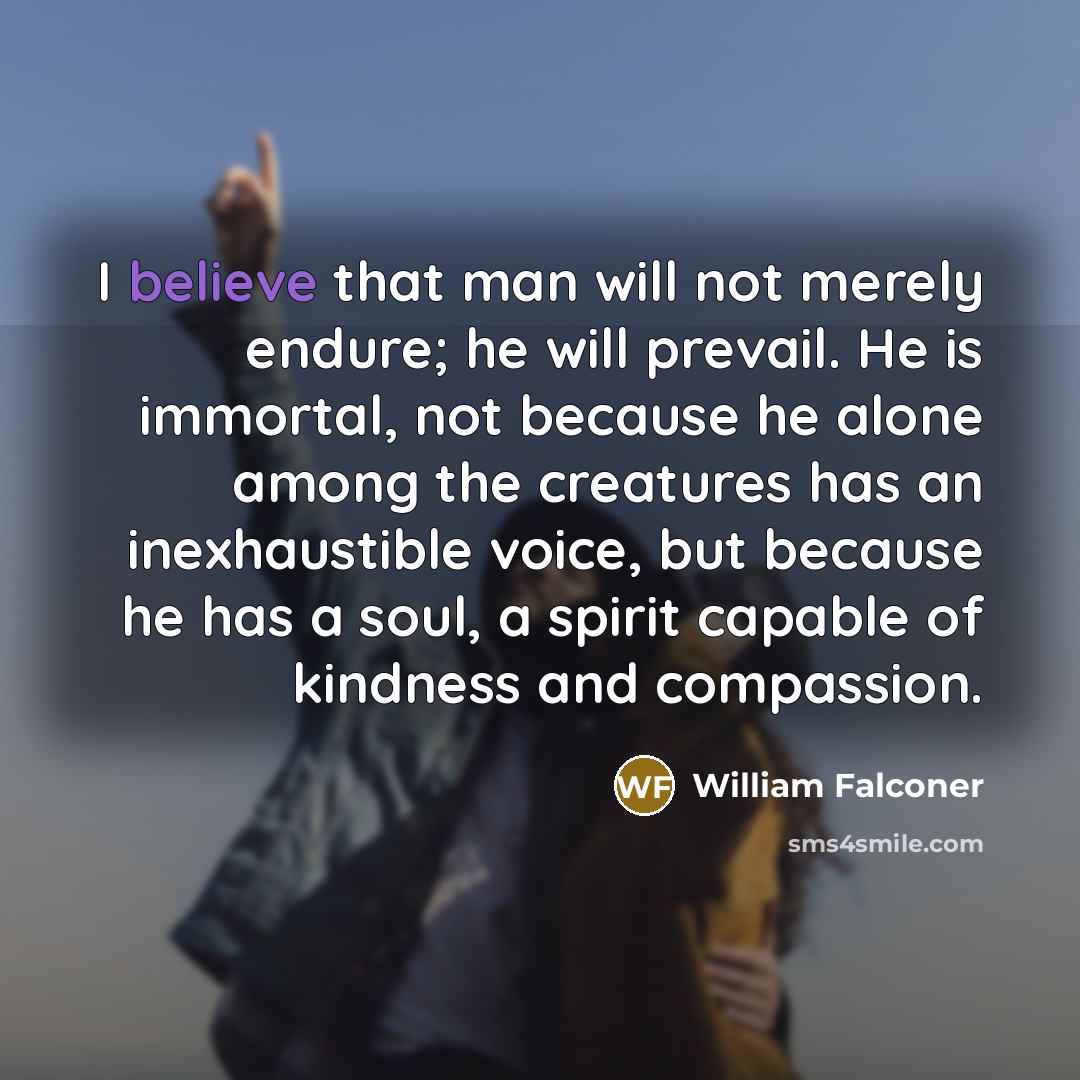 “I believe that man will not merely endure; he will…” quote by William Falconer