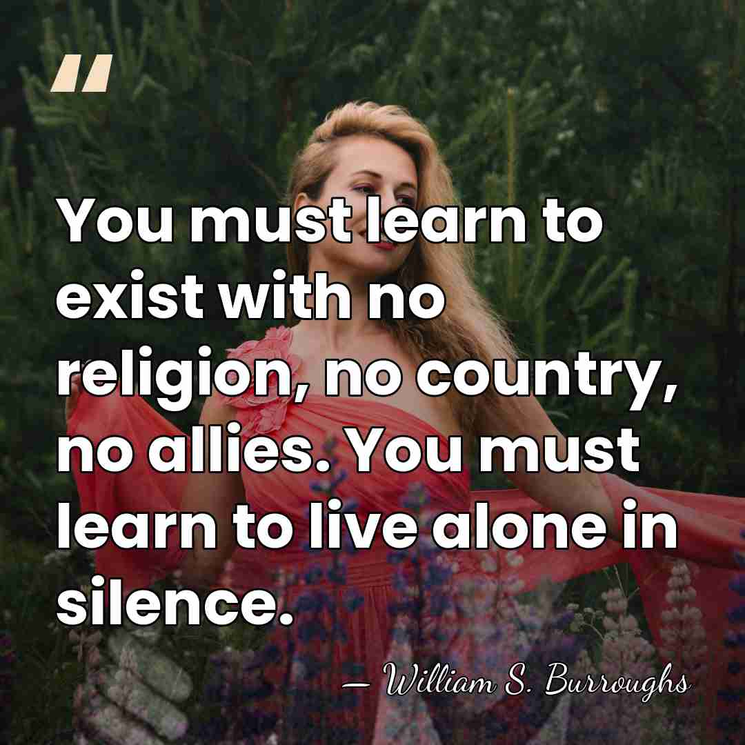You must learn to exist with no religion, no country, no allies.&hellip; - William S. Burroughs