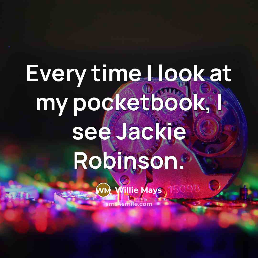 “Every time I look at my pocketbook, I see Jackie…” quote by Willie Mays