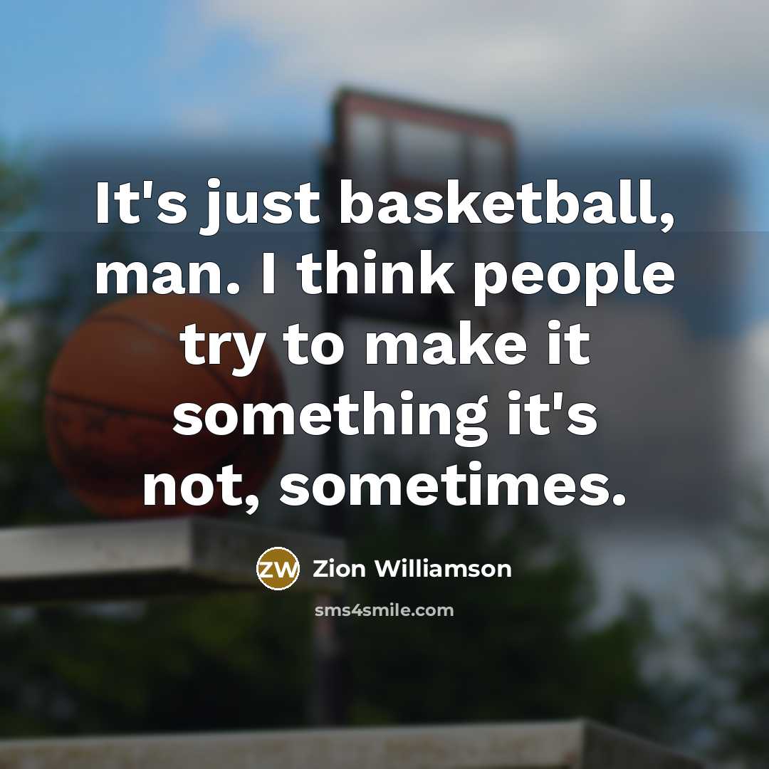 “It's just basketball, man. I think people try to make…” quote by Zion Williamson