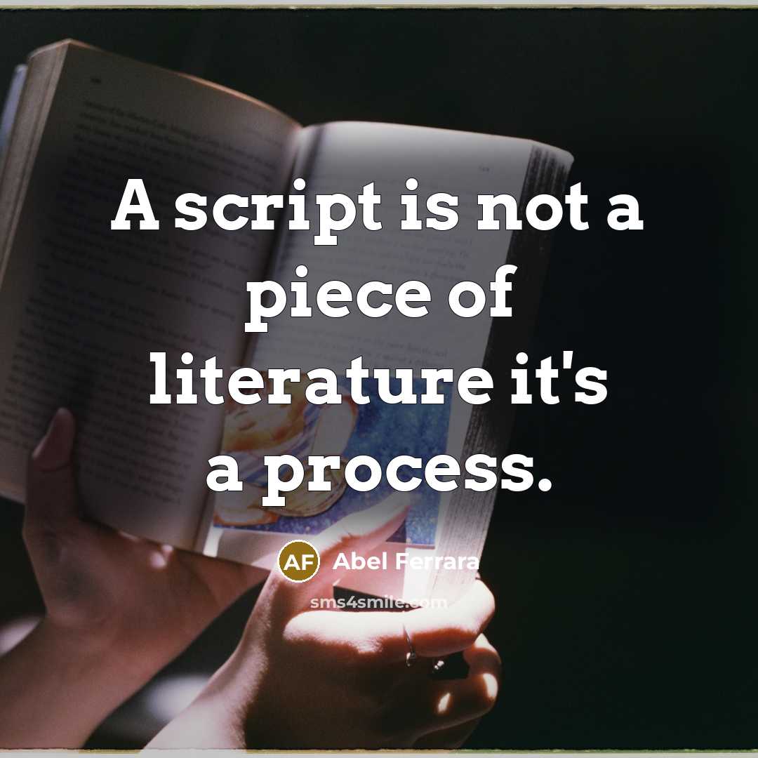 “A script is not a piece of literature it's a…” quote by Abel Ferrara