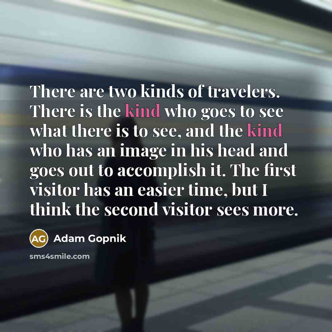 “There are two kinds of travelers. There is the kind…” quote by Adam Gopnik