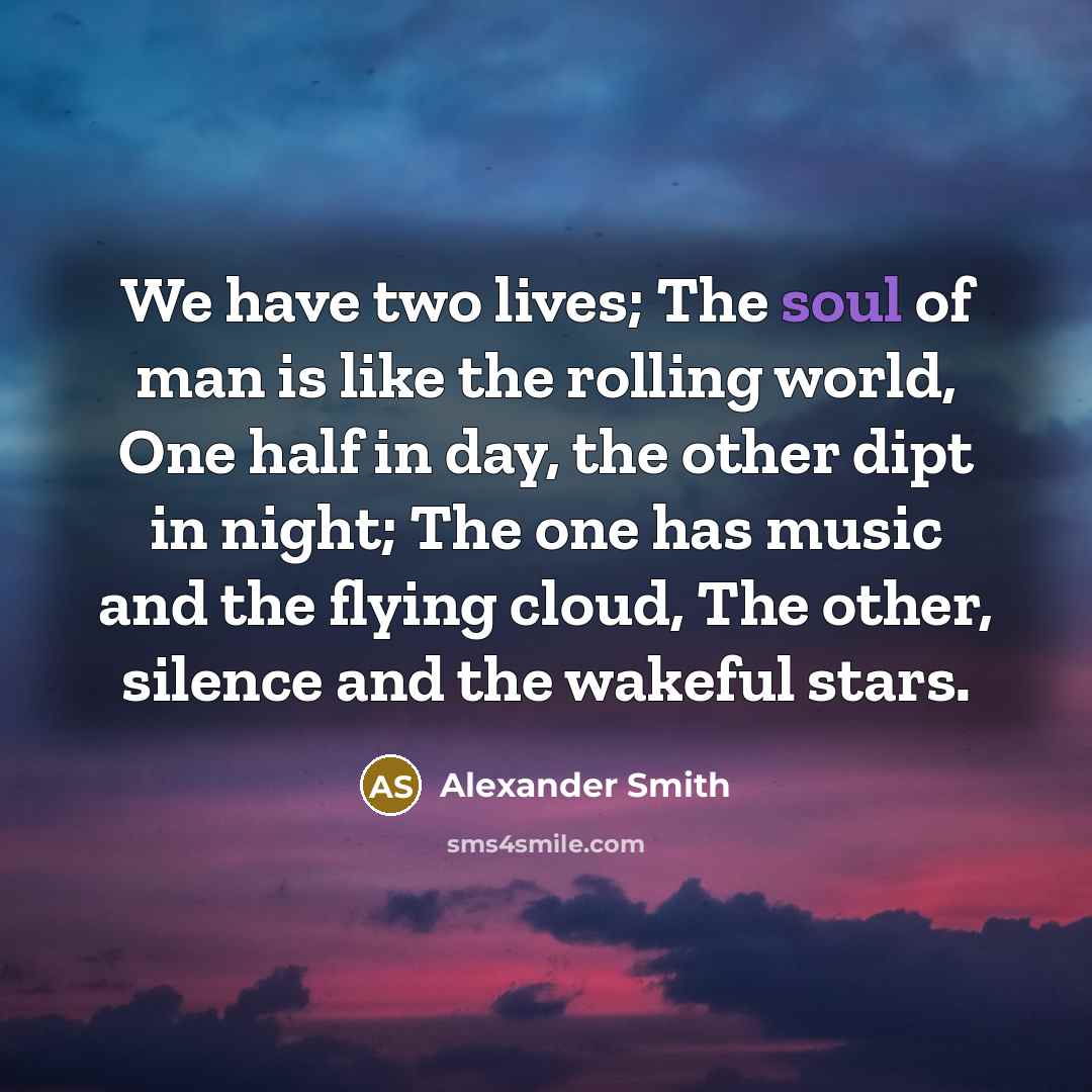 “We have two lives; The soul of man is like…” quote by Alexander Smith