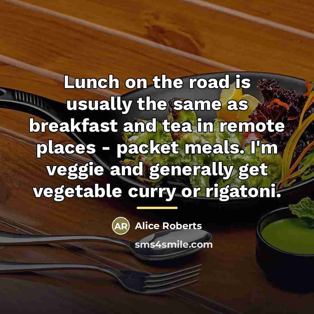 “Lunch on the road is usually the same as breakfast…” quote by Alice Roberts