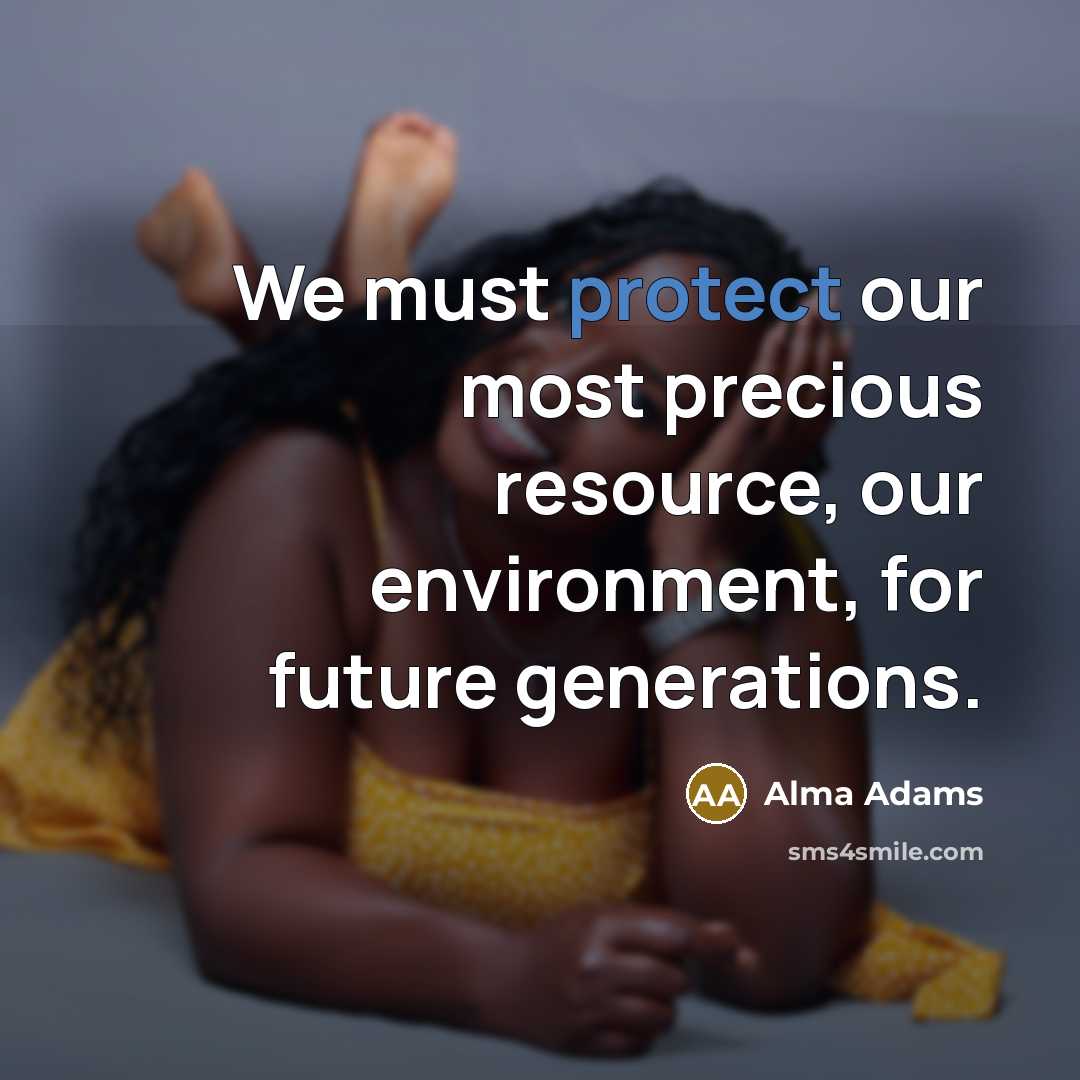 “We must protect our most precious resource, our environment, for…” quote by Alma Adams