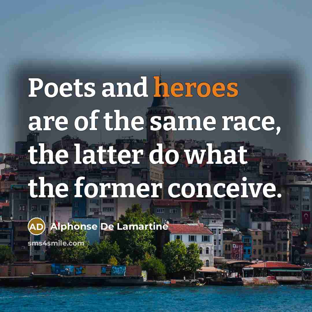 “Poets and heroes are of the same race, the latter…” quote by Alphonse de Lamartine
