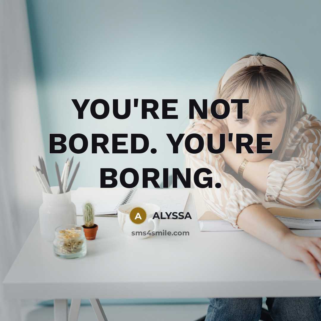 “YOU'RE NOT BORED. YOU'RE BORING.…” quote by ALYSSA