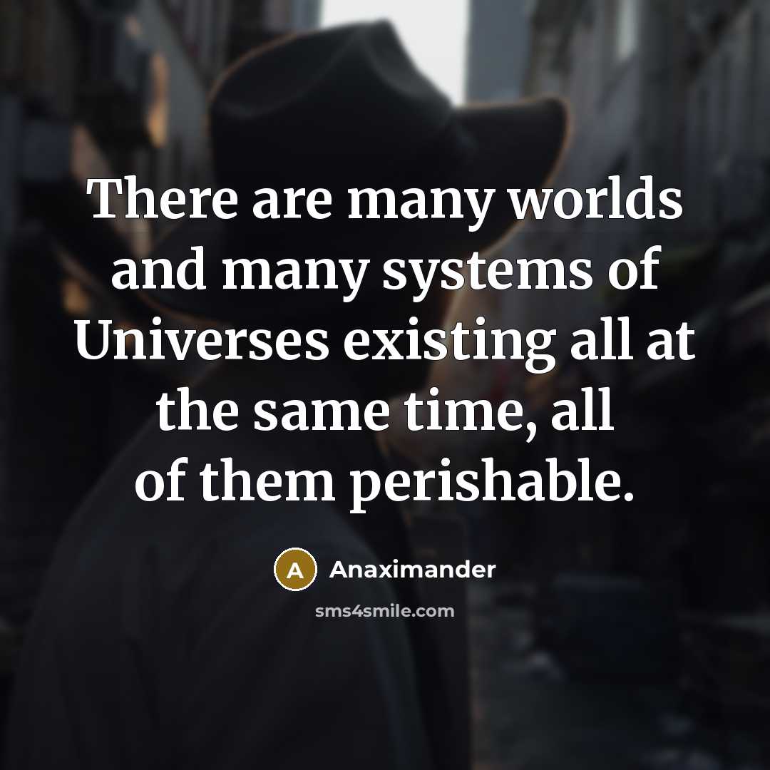 “There are many worlds and many systems of Universes existing…” quote by Anaximander