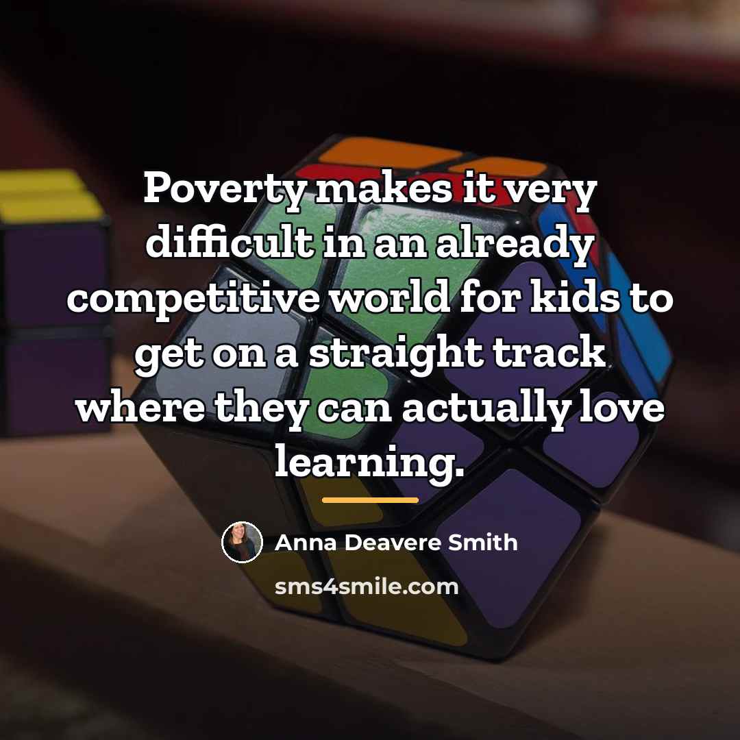 “Poverty makes it very difficult in an already competitive world…” quote by Anna Deavere Smith