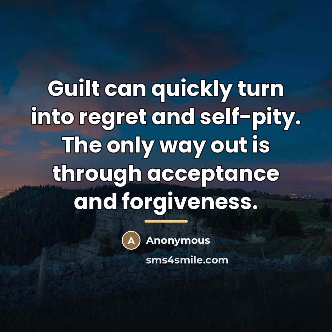 “Guilt can quickly turn into regret and self-pity. The only…” quote by Anonymous