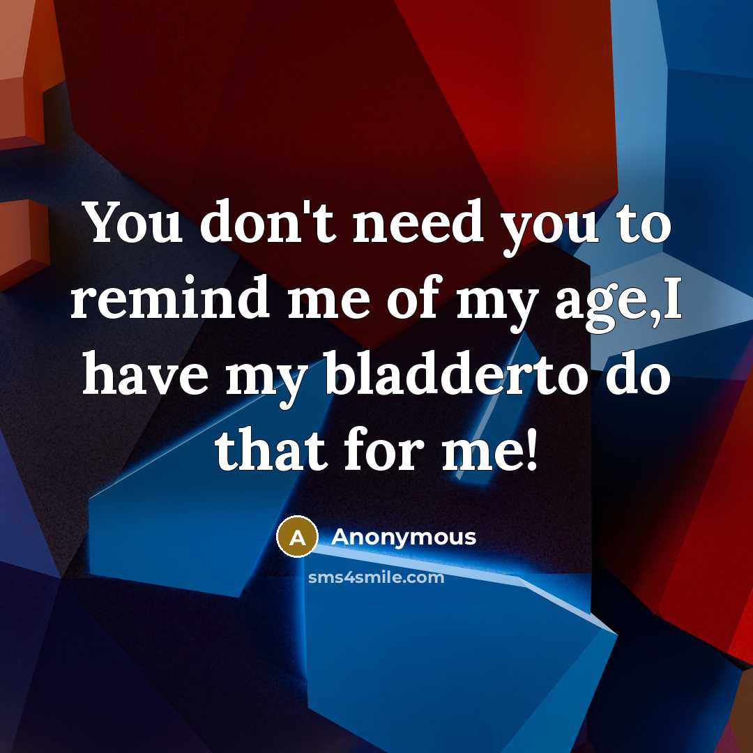 “You don't need you to remind me of my age,I…” quote by Anonymous