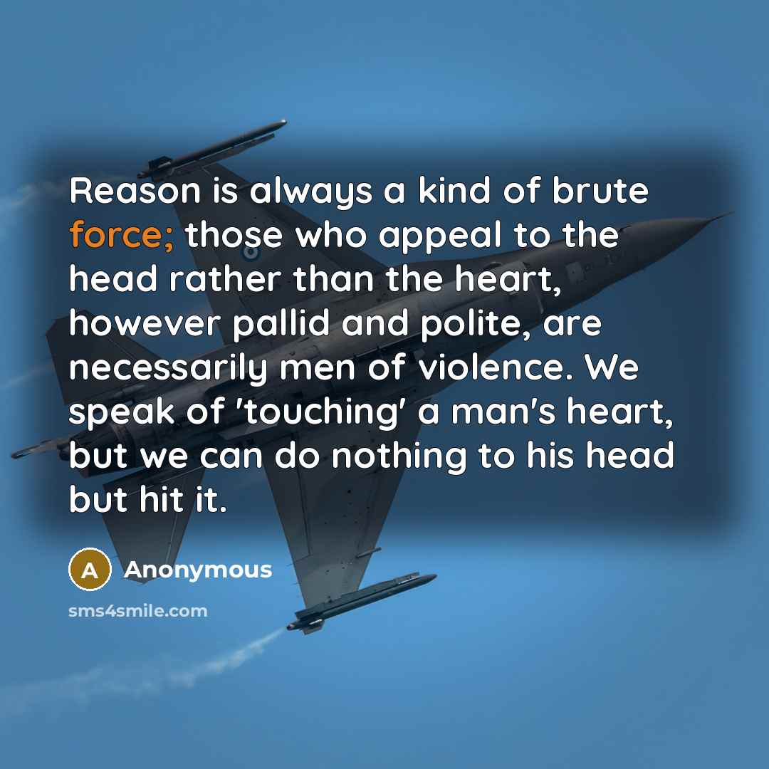 “Reason is always a kind of brute force; those who…” quote by Anonymous
