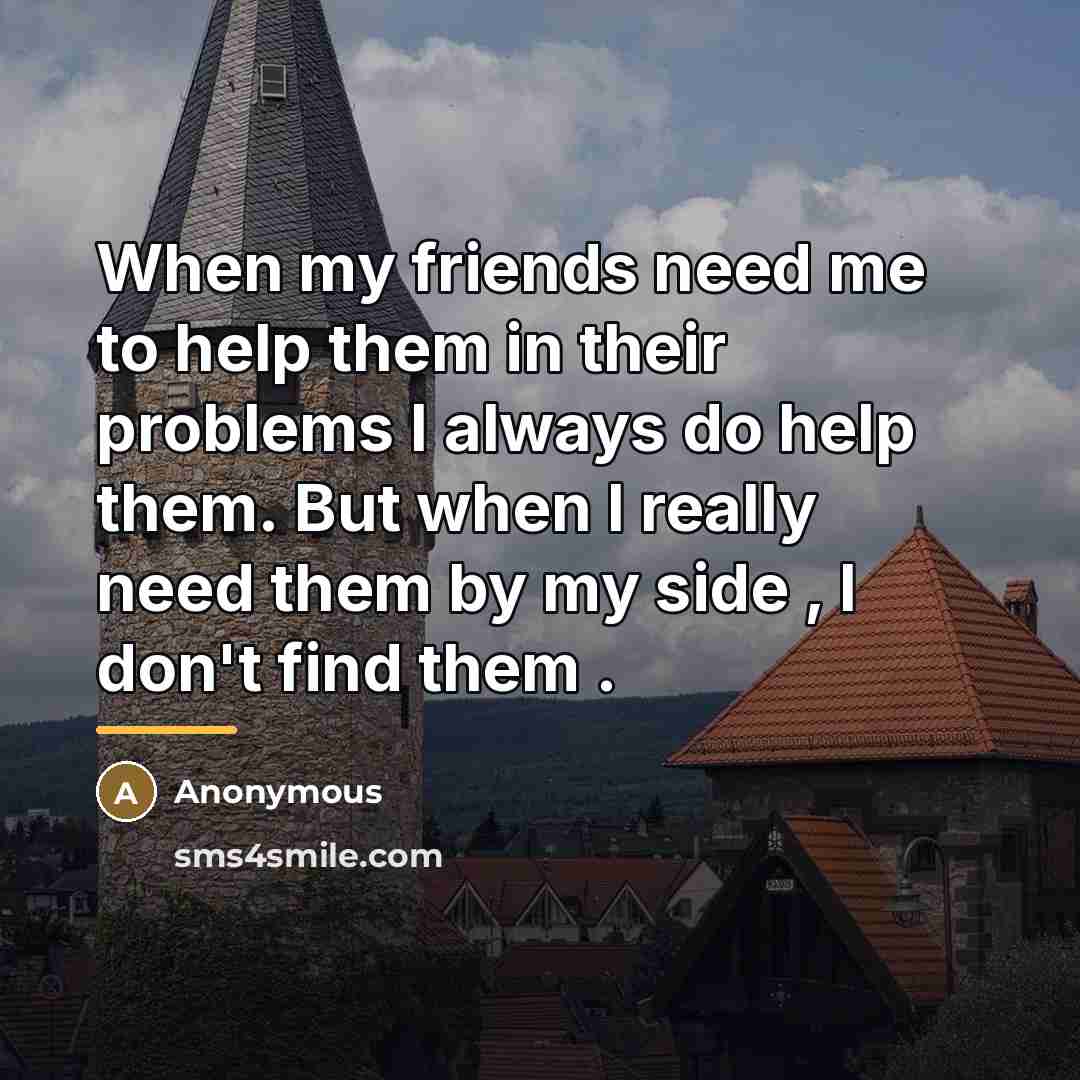 “When my friends need me to help them in their…” quote by Anonymous