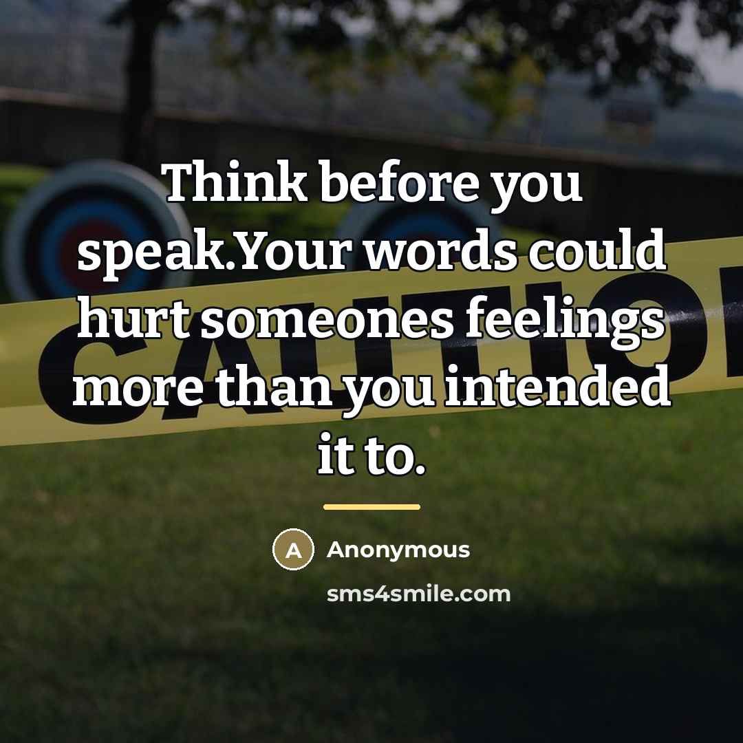 “Think before you speak.Your words could hurt someones feelings more…” quote by Anonymous