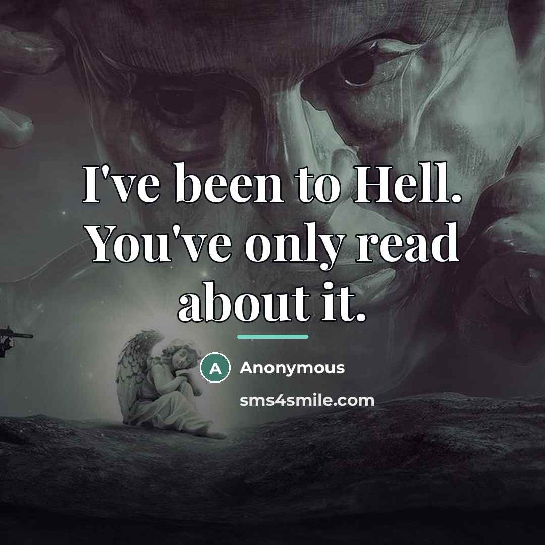 “I've been to Hell. You've only read about it.…” quote by Anonymous