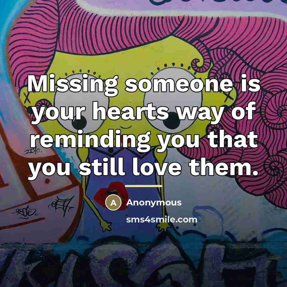 “Missing someone is your hearts way of reminding you that…” quote by Anonymous