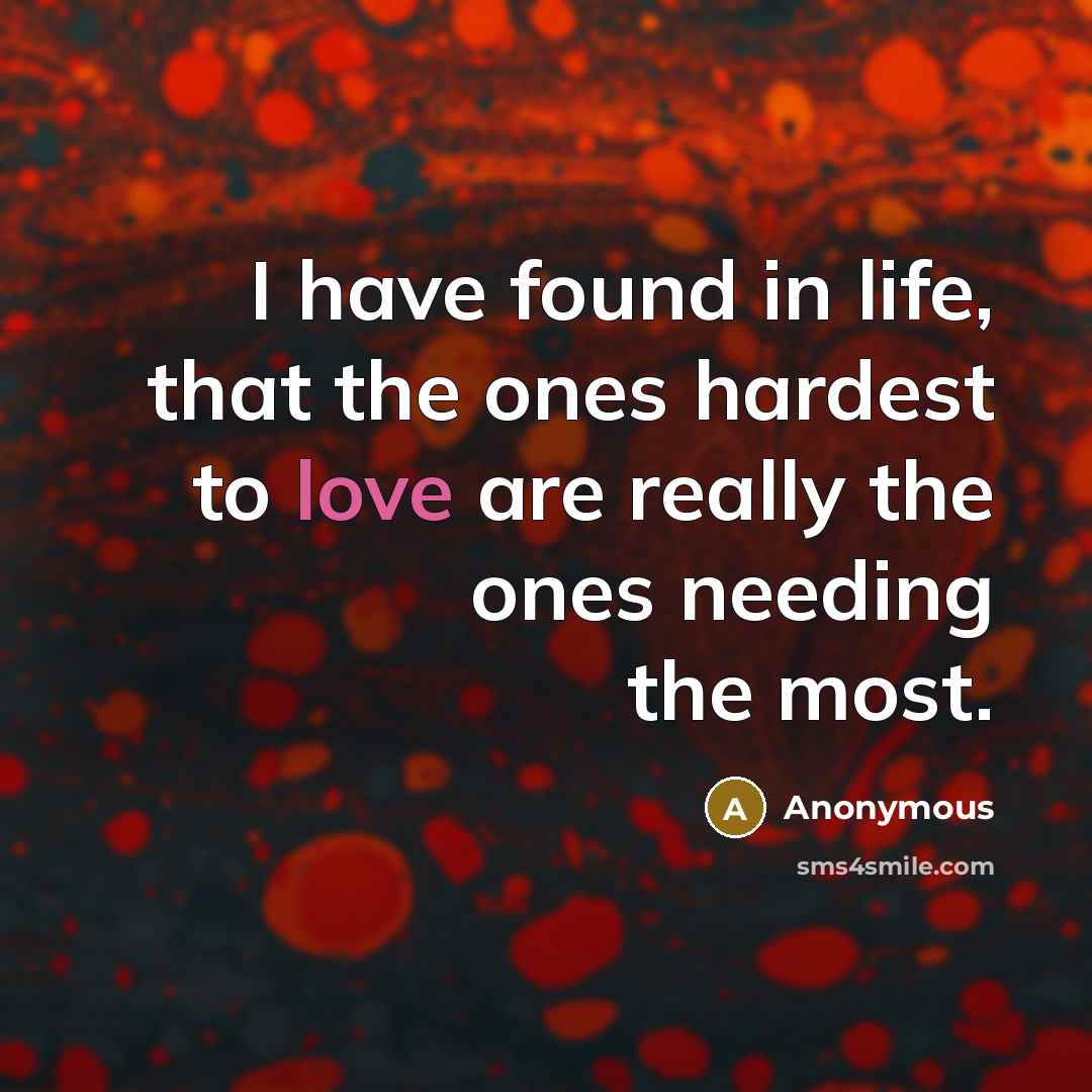 “I have found in life, that the ones hardest to…” quote by Anonymous