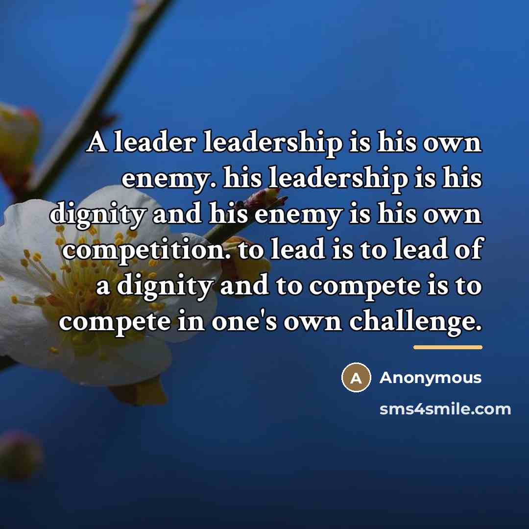 “A leader leadership is his own enemy. his leadership is…” quote by Anonymous
