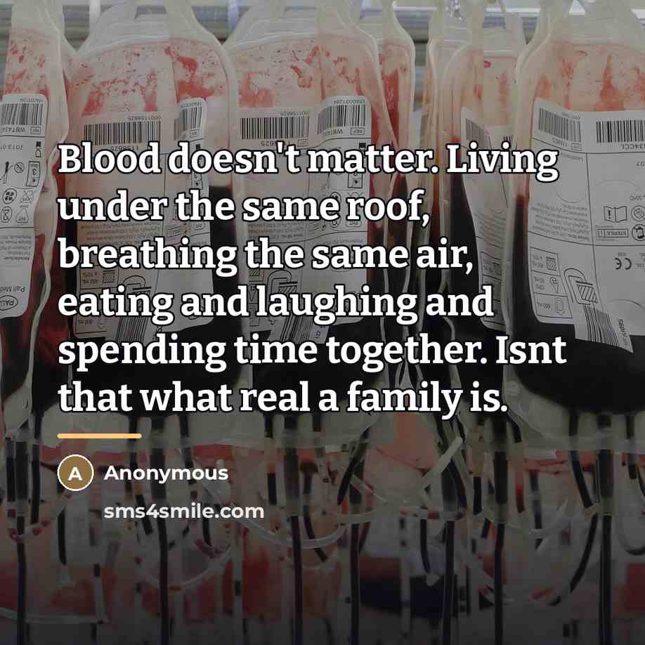 “Blood doesn't matter. Living under the same roof, breathing the…” quote by Anonymous