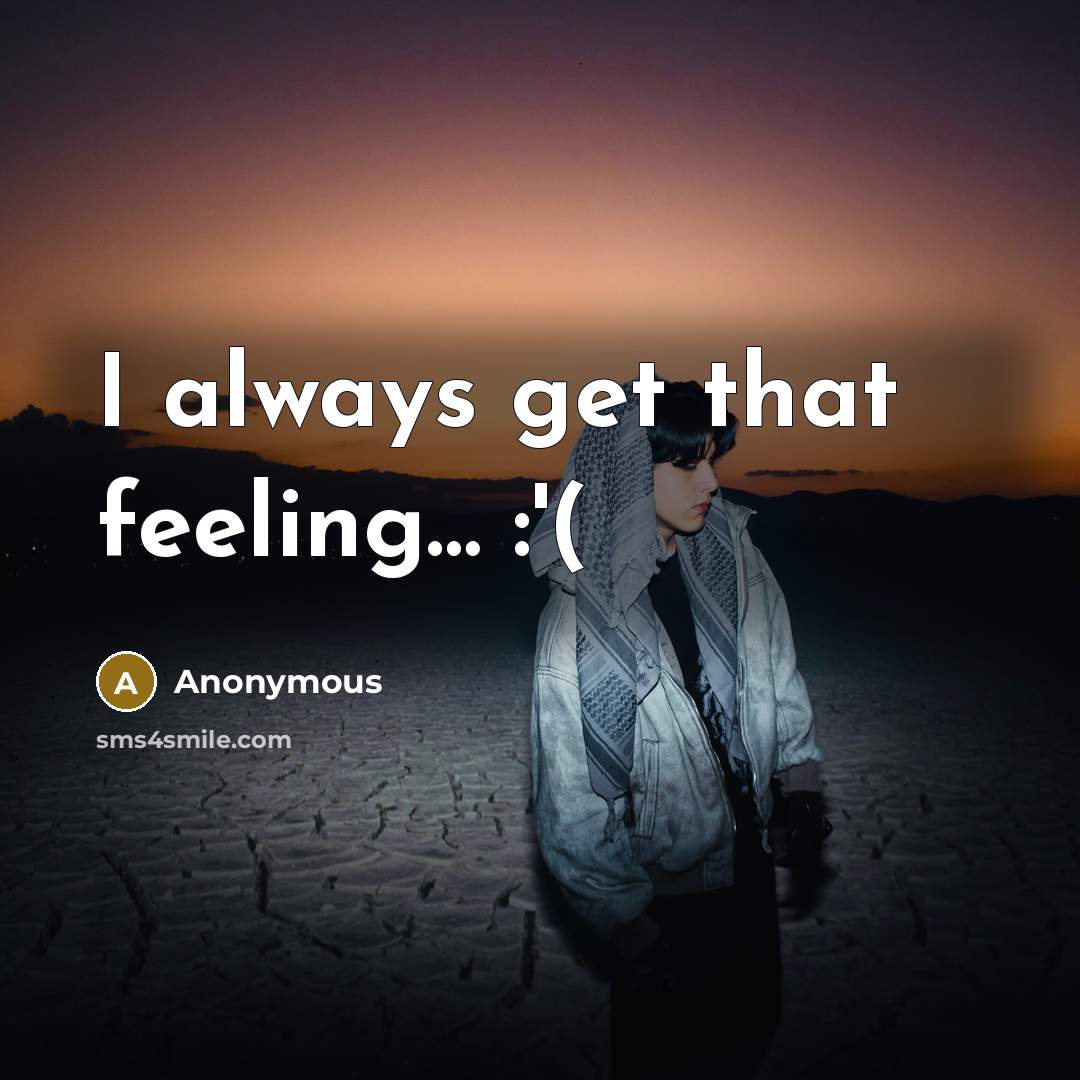 “I always get that feeling… :'(” quote by Anonymous