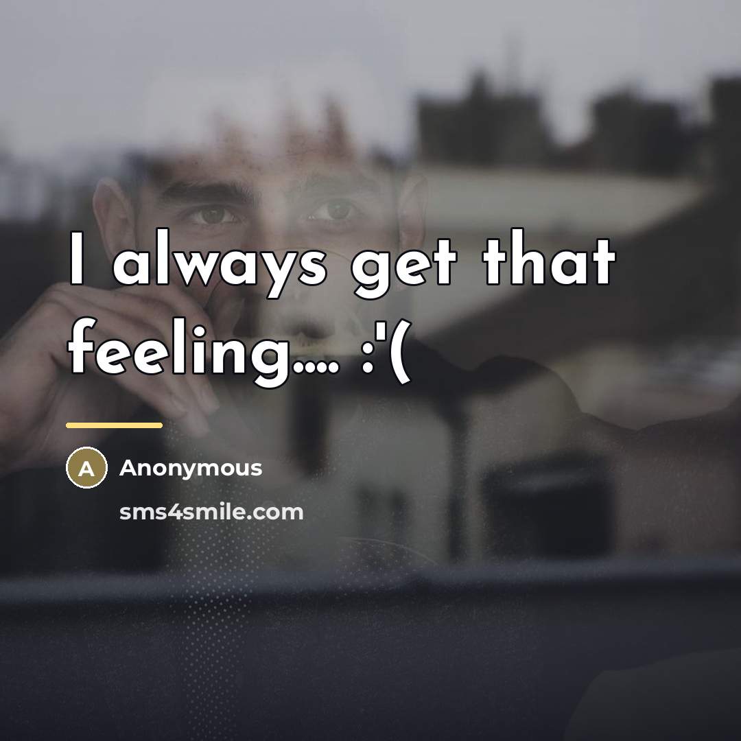 “I always get that feeling.... :'(…” quote by Anonymous