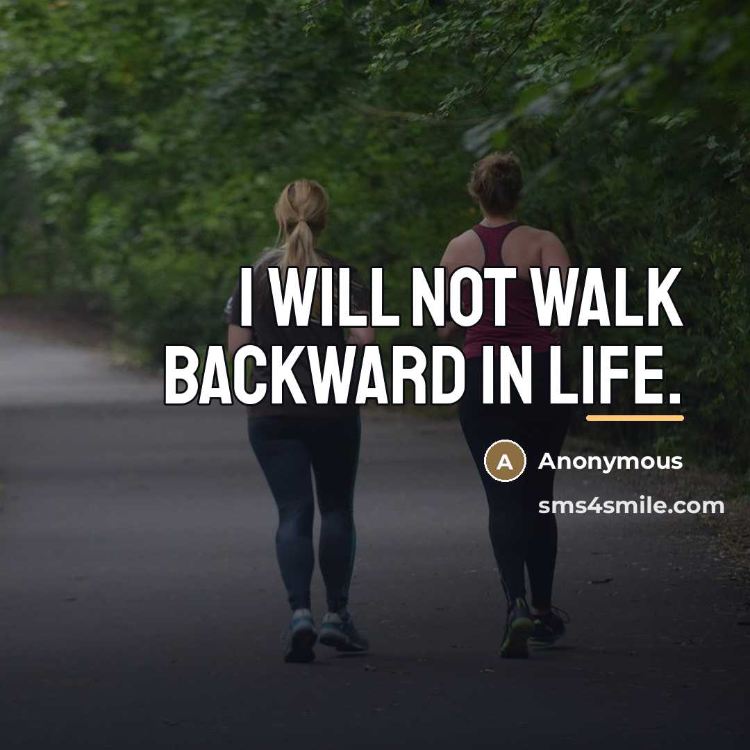 “I will not walk backward in life.…” quote by Anonymous