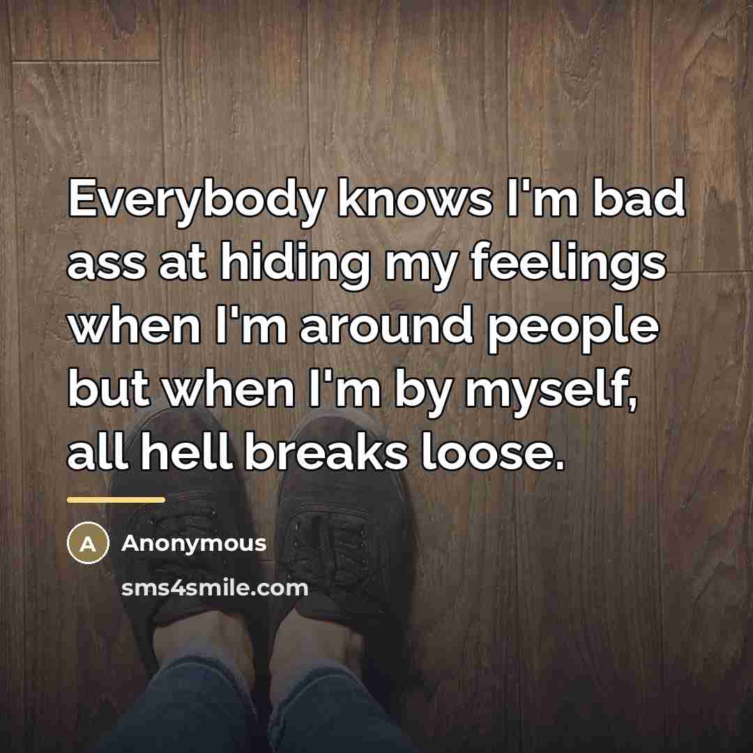 “Everybody knows I'm bad ass at hiding my feelings when…” quote by Anonymous