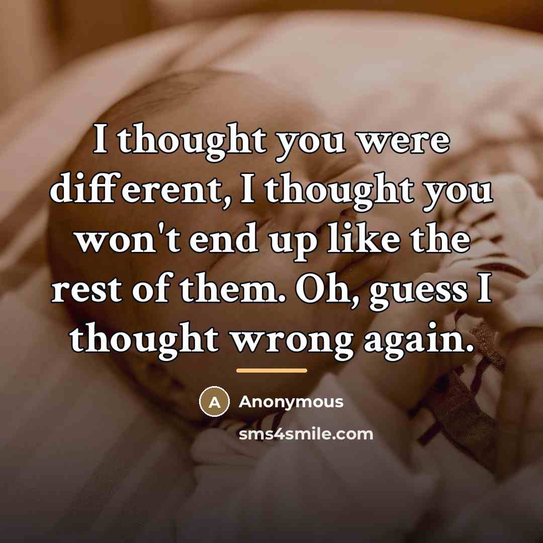 “I thought you were different, I thought you won't end…” quote by Anonymous