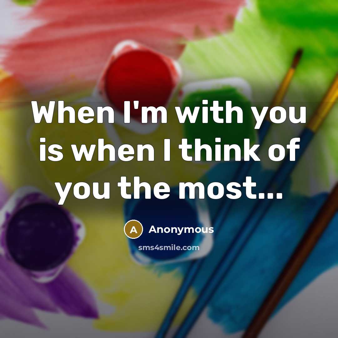 “When I'm with you is when I think of you…” quote by Anonymous