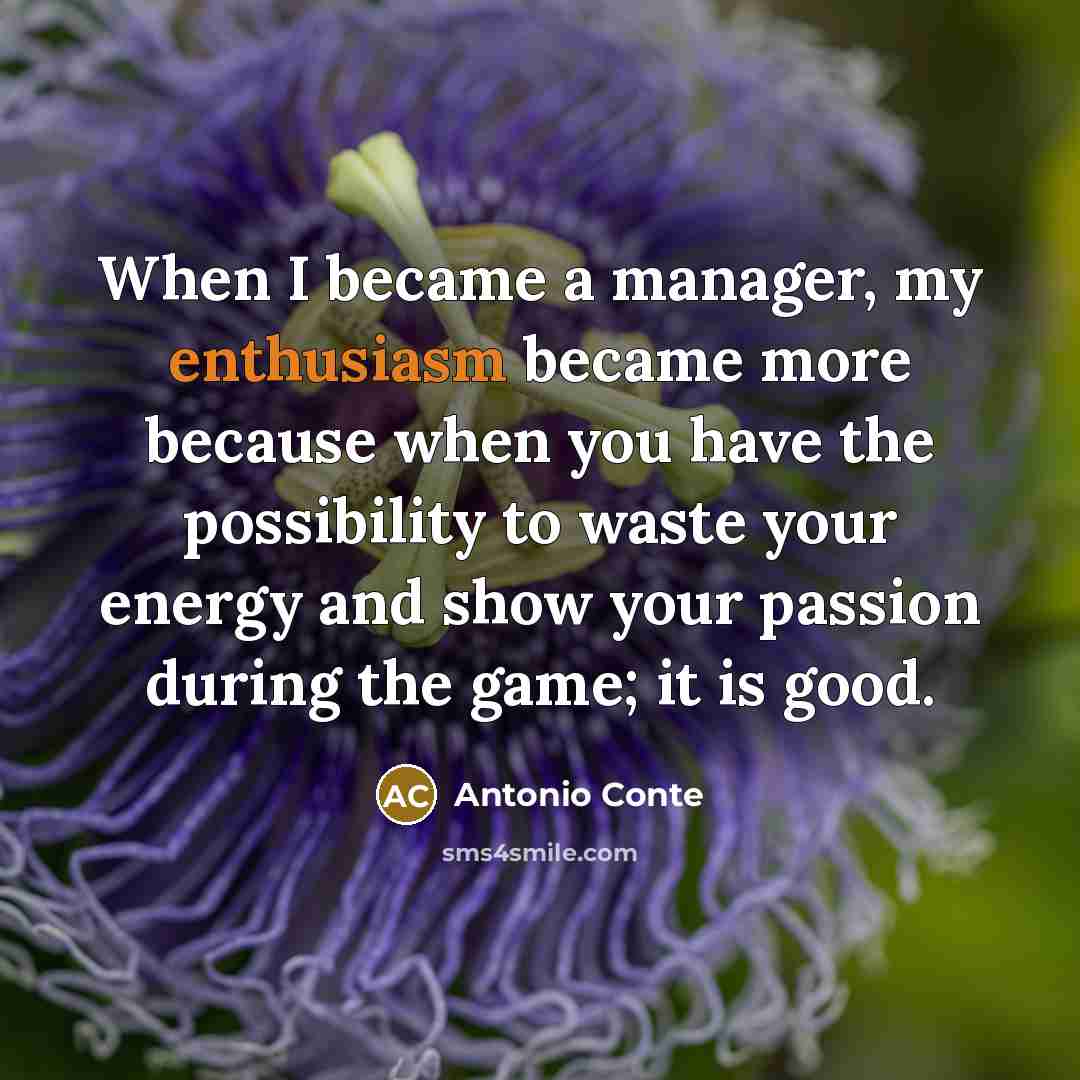 “When I became a manager, my enthusiasm became more because…” quote by Antonio Conte
