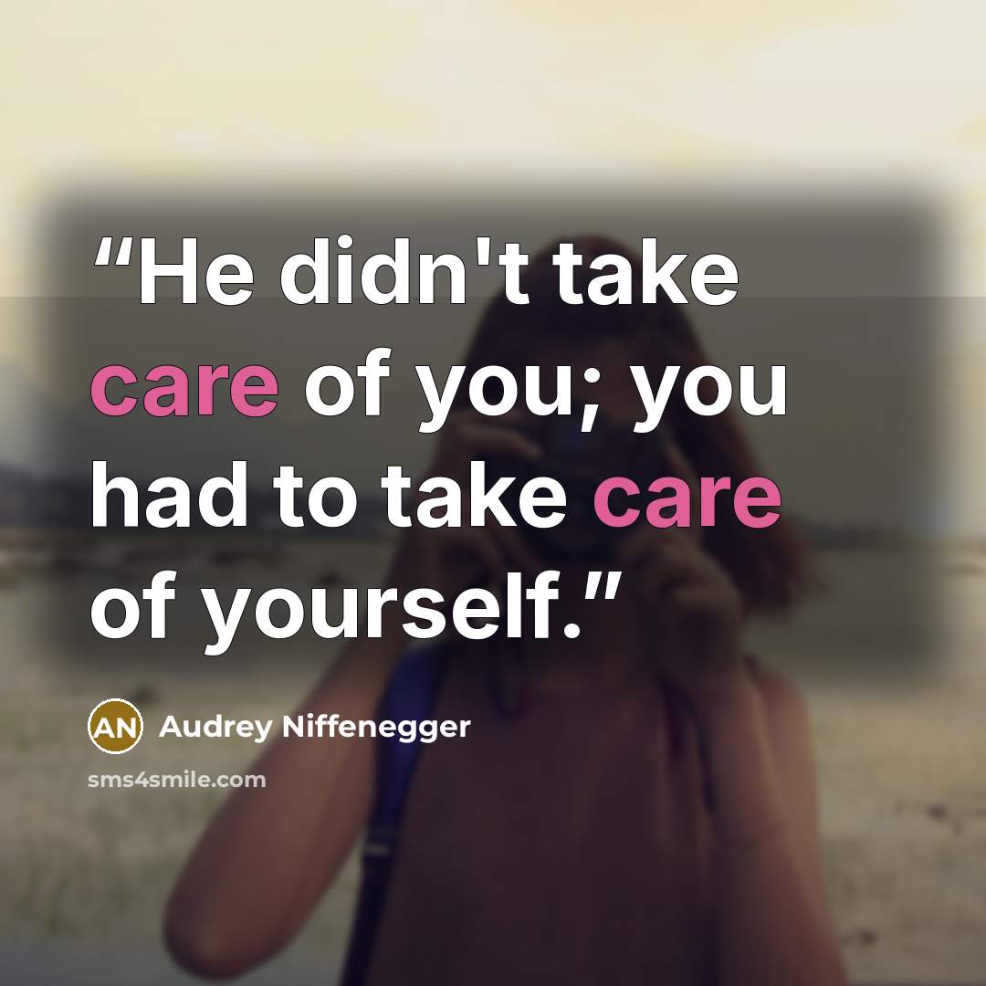 “He didn't take care of you; you had to take care of yourself.” quote by Audrey Niffenegger