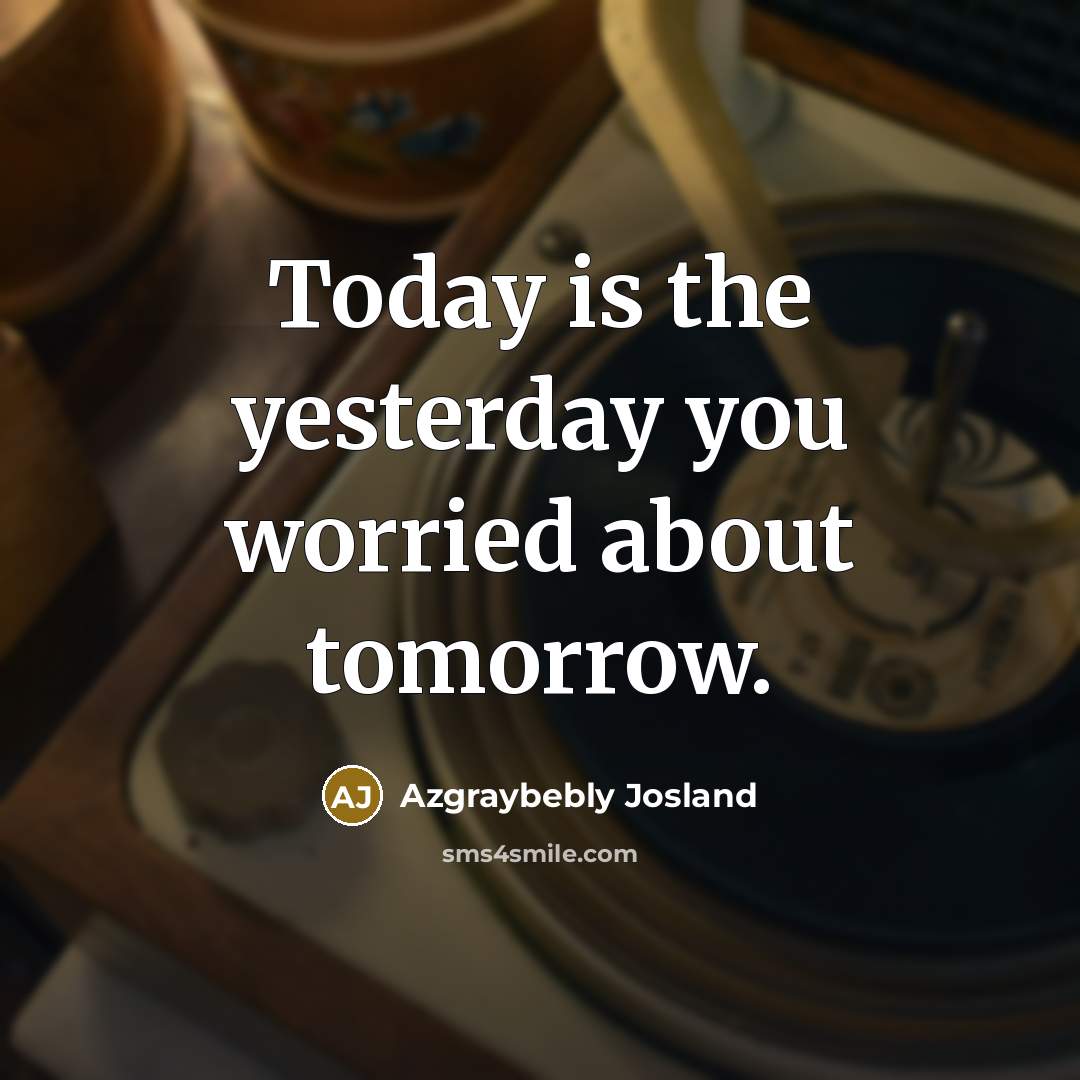 “Today is the yesterday you worried about tomorrow.…” quote by Azgraybebly Josland