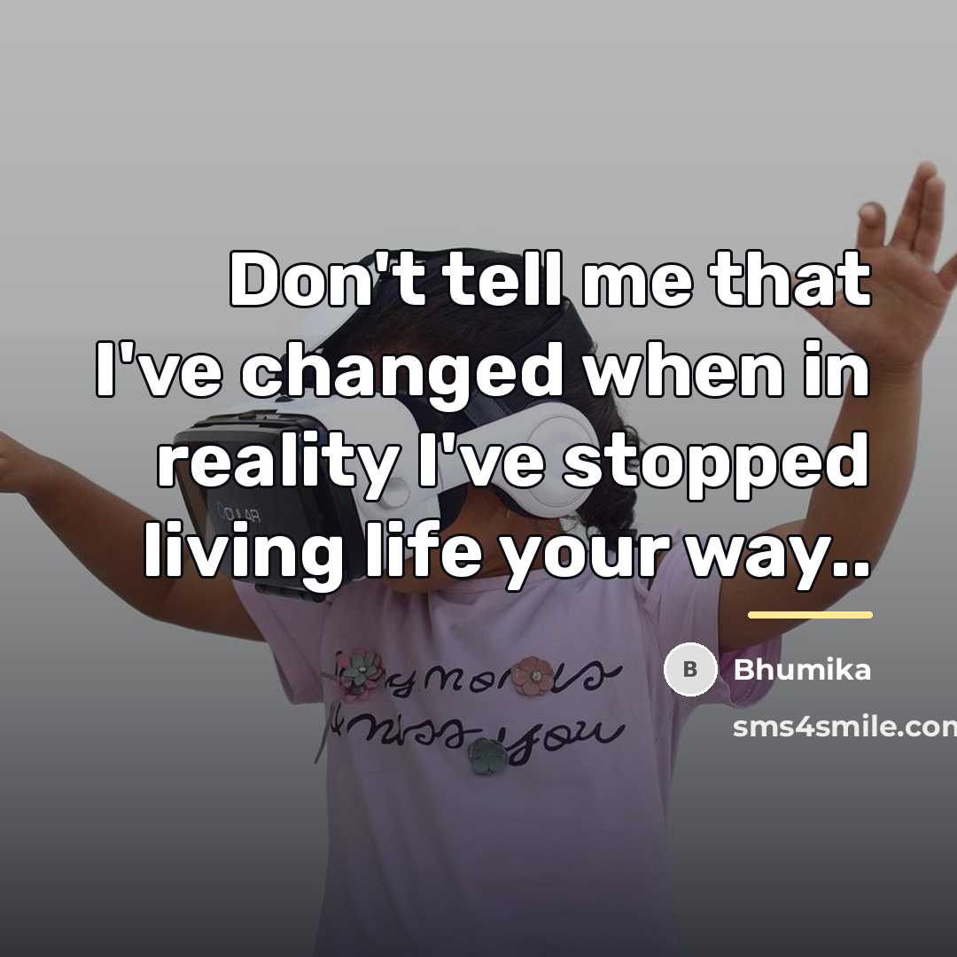 “Don't tell me that I've changed when in reality I've…” quote by Bhumika
