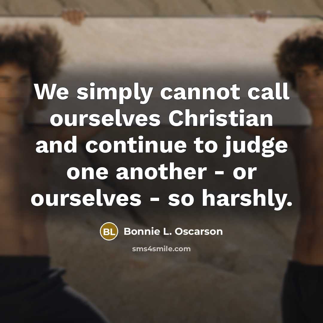 “We simply cannot call ourselves Christian and continue to judge…” quote by Bonnie L. Oscarson