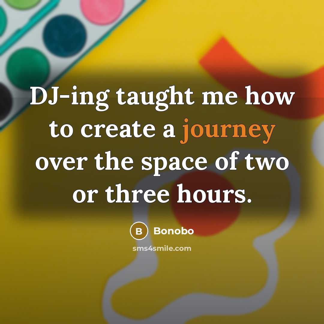 “DJ-ing taught me how to create a journey over the…” quote by Bonobo
