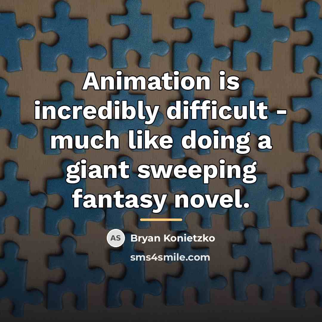 “Animation is incredibly difficult - much like doing a giant…” quote by Bryan Konietzko