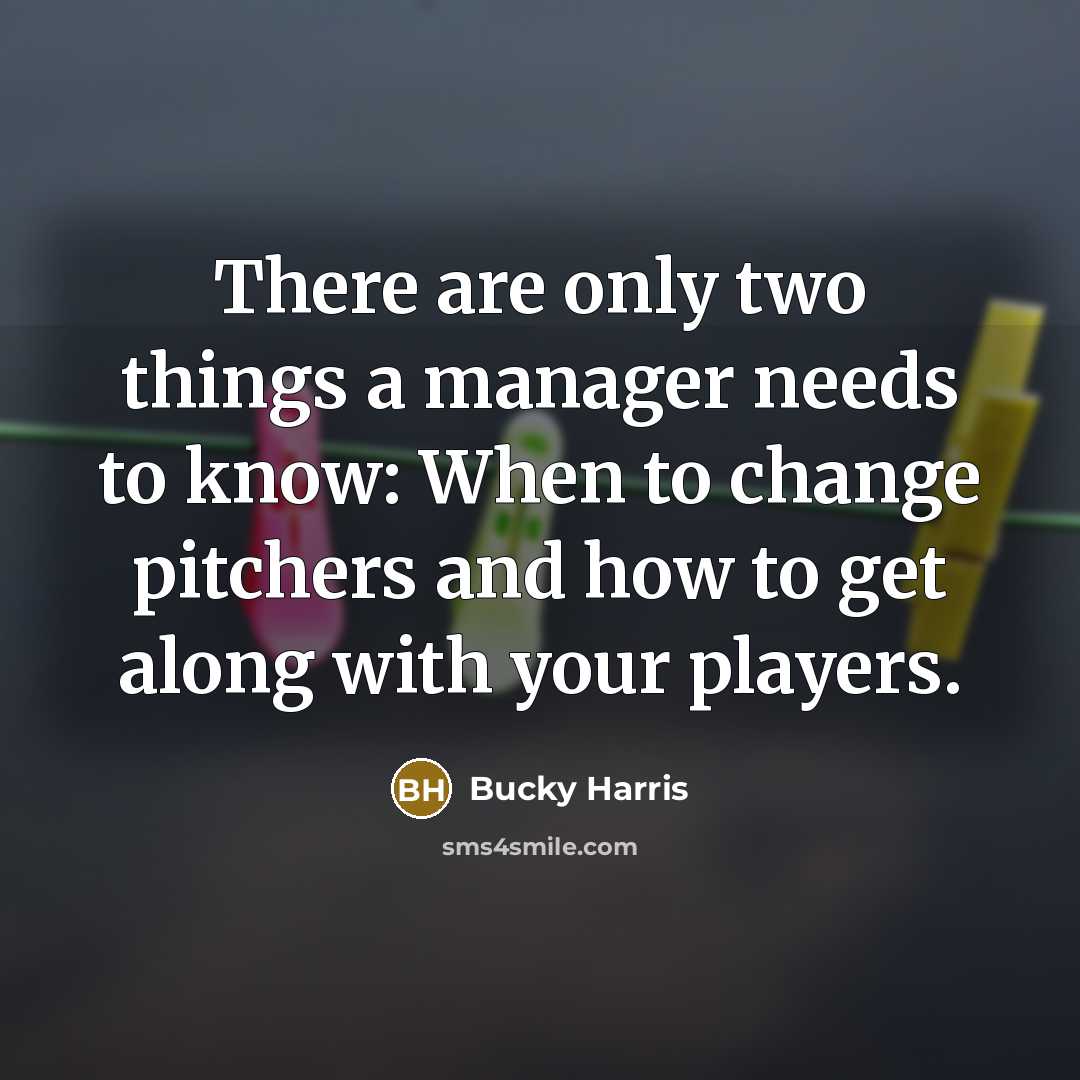 “There are only two things a manager needs to know:…” quote by Bucky Harris