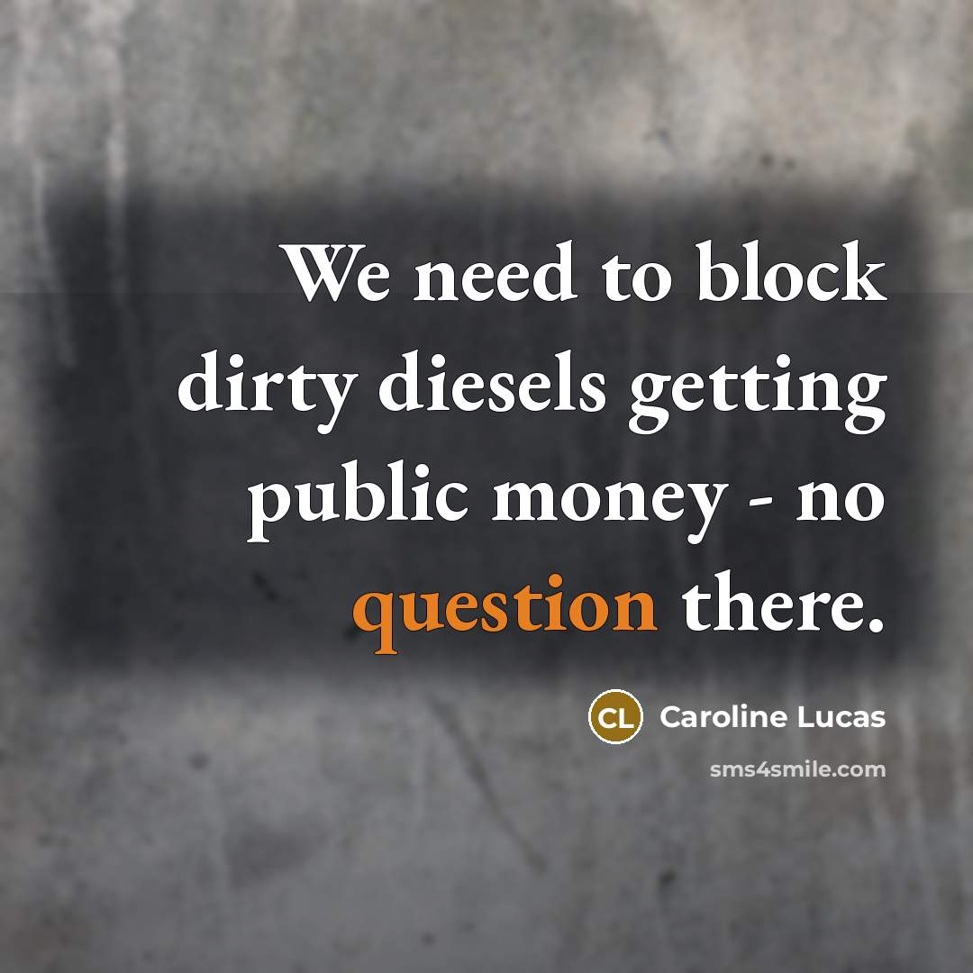 “We need to block dirty diesels getting public money - no question there.” quote by Caroline Lucas