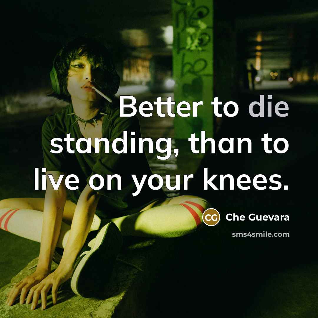 “Better to die standing, than to live on your knees.…” quote by Che Guevara