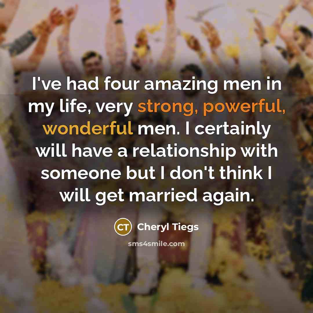 “I've had four amazing men in my life, very strong,…” quote by Cheryl Tiegs