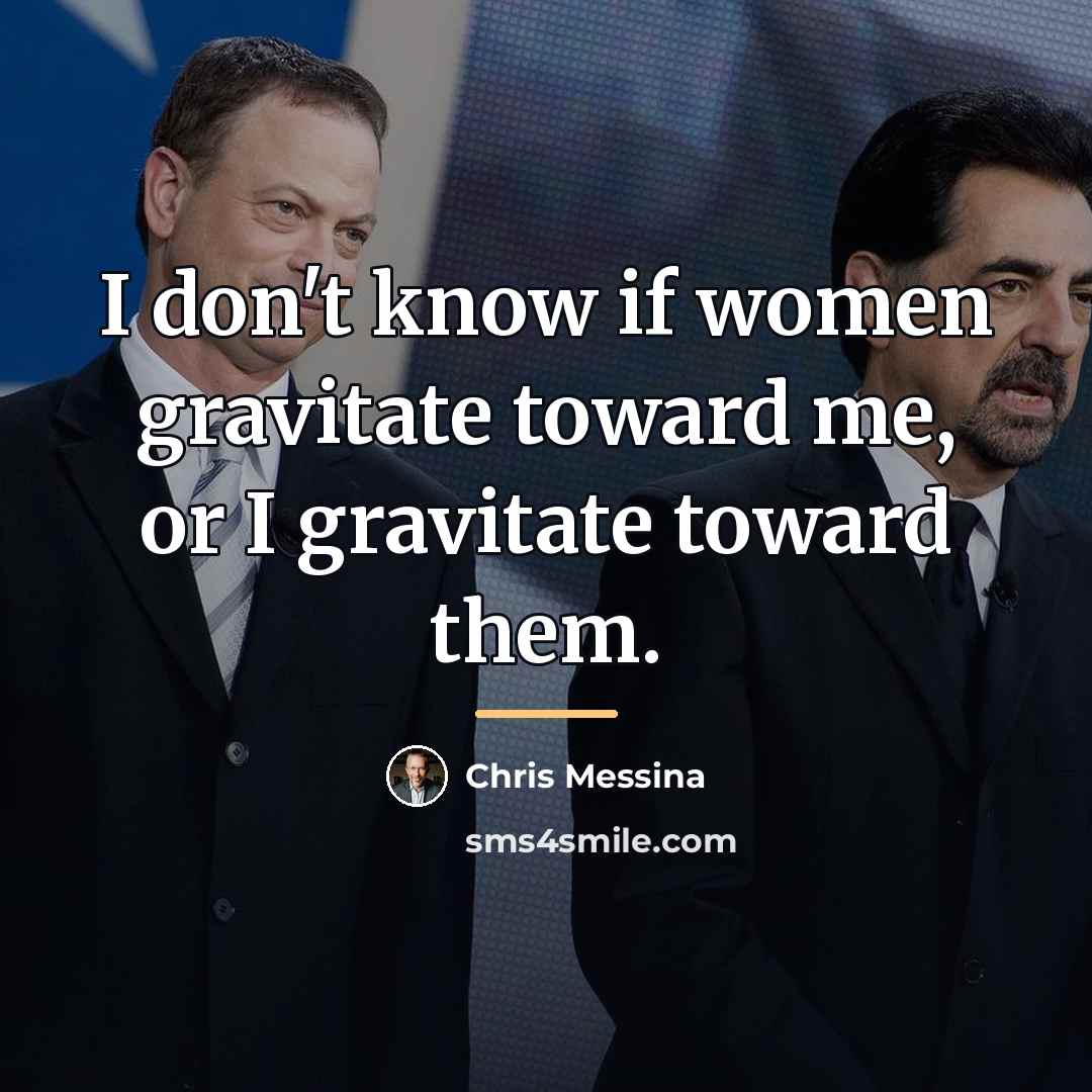 “I don't know if women gravitate toward me, or I…” quote by Chris Messina