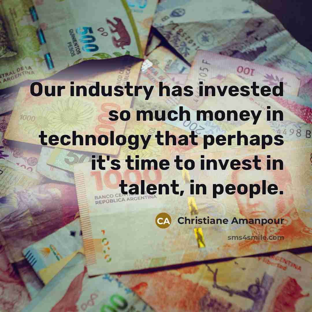 “Our industry has invested so much money in technology that…” quote by Christiane Amanpour