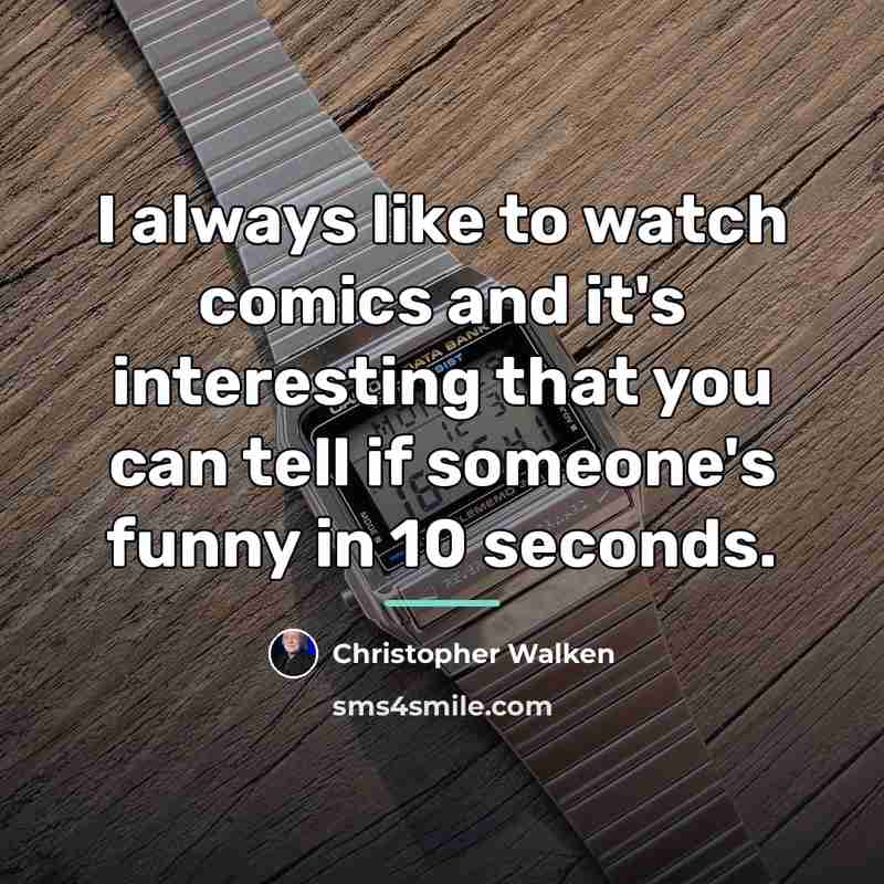 “I always like to watch comics and it's interesting that…” quote by Christopher Walken