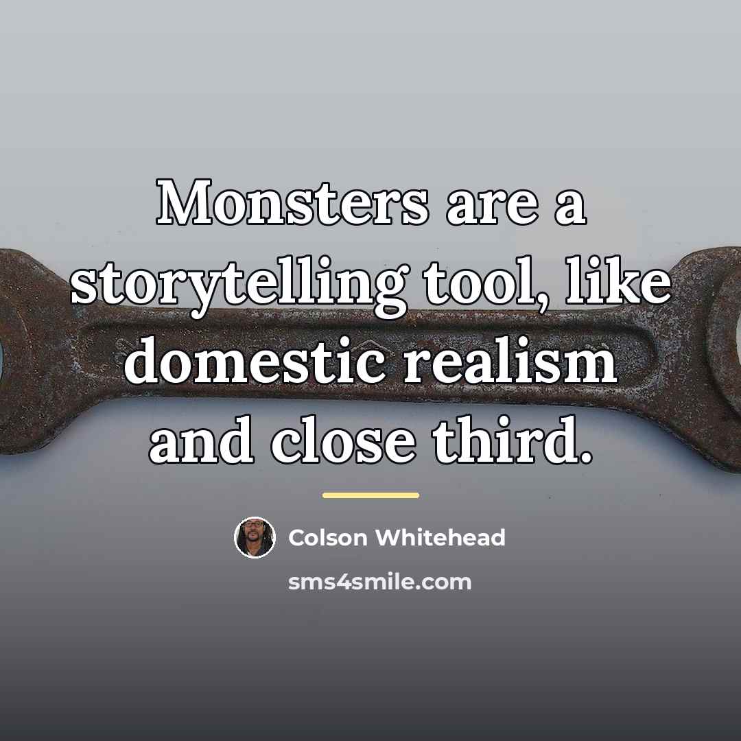 “Monsters are a storytelling tool, like domestic realism and close…” quote by Colson Whitehead