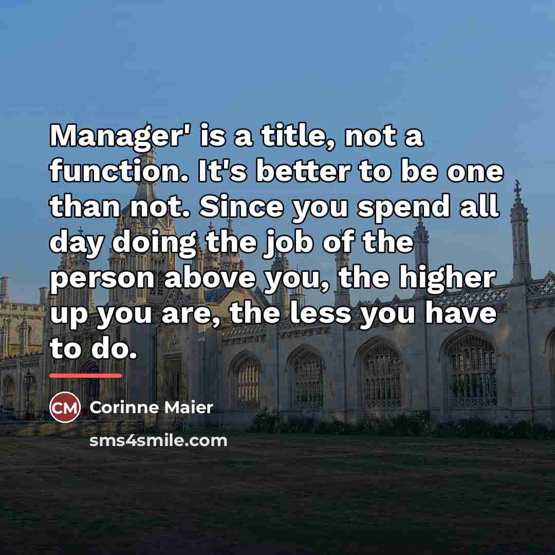 “Manager' is a title, not a function. It's better to…” quote by Corinne Maier