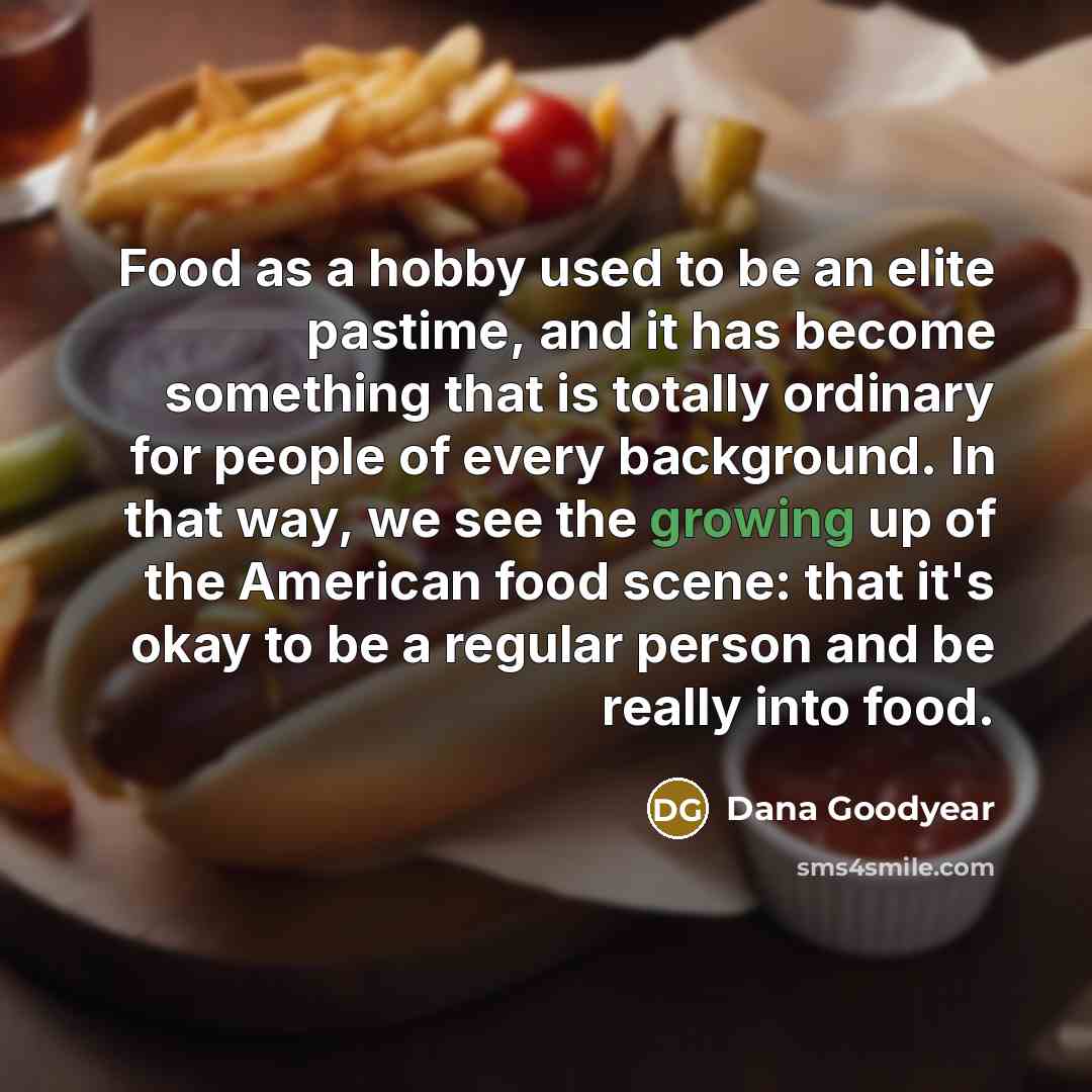 “Food as a hobby used to be an elite pastime,…” quote by Dana Goodyear