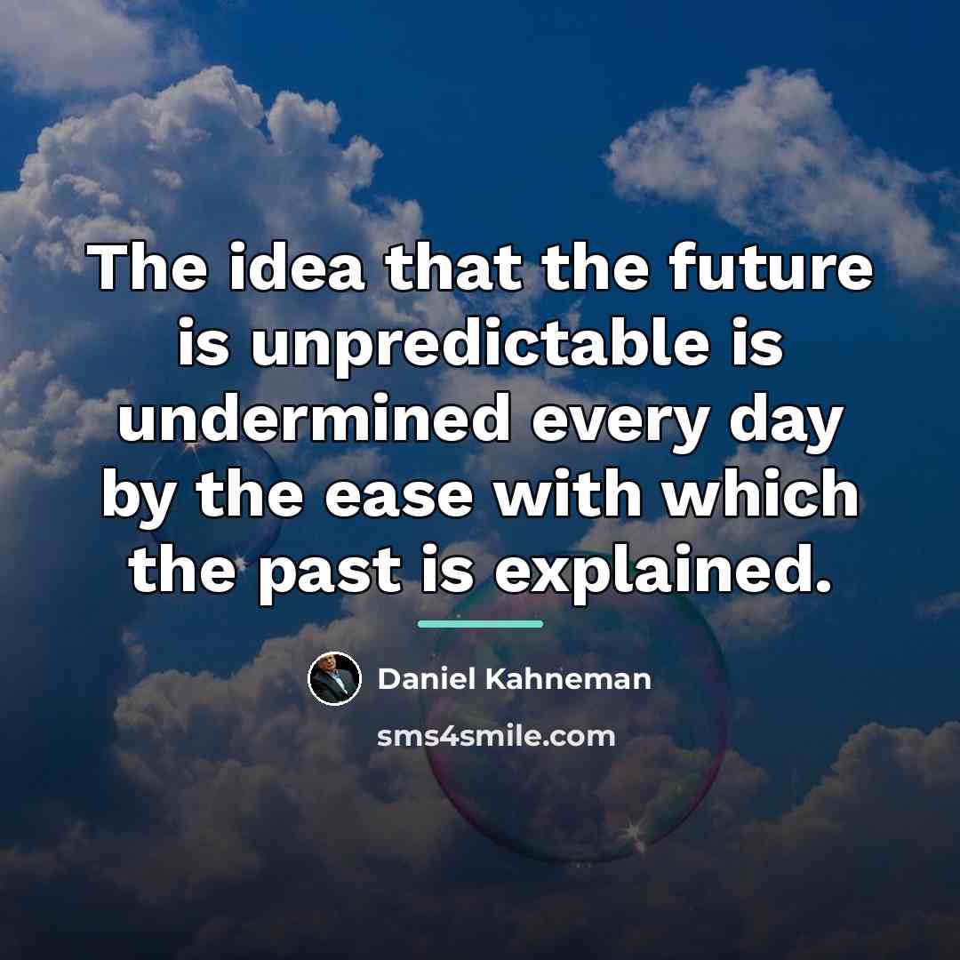 “The idea that the future is unpredictable is undermined every…” quote by Daniel Kahneman