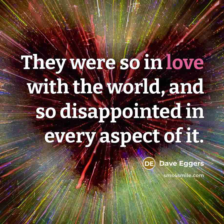 “They were so in love with the world, and so…” quote by Dave Eggers