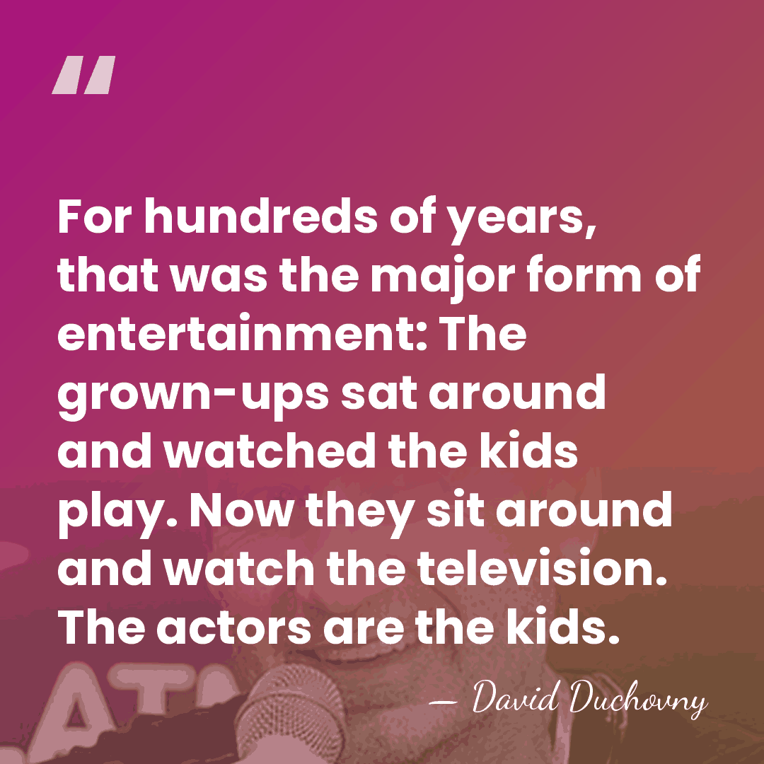 For hundreds of years, that was the major form of entertainment: The&hellip; - David Duchovny