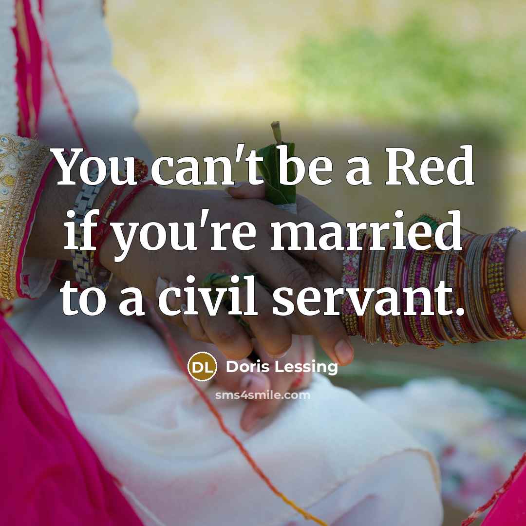 “You can't be a Red if you're married to a…” quote by Doris Lessing